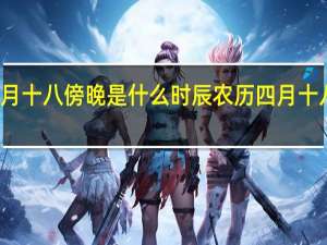 农历四月十八傍晚是什么时辰 农历四月十八是什么日子
