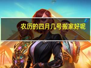 农历的四月几号搬家好呢