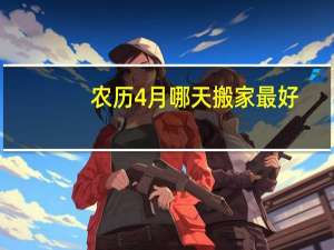 农历4月哪天搬家最好