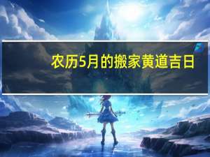 农历5月的搬家黄道吉日