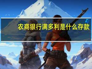 农商银行满多利是什么存款
