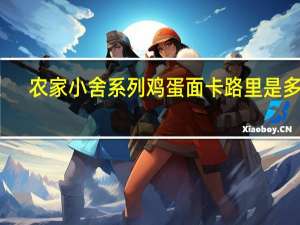 农家小舍系列鸡蛋面卡路里是多少