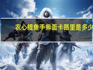 农心 鳀鱼手擀面卡路里是多少