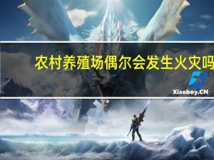 农村养殖场偶尔会发生火灾吗，原因是什么呢