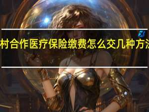 农村合作医疗保险缴费怎么交　几种方法要知道