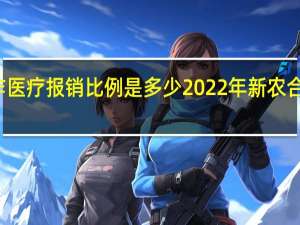 农村合作医疗报销比例是多少　2022年新农合报销比例出炉