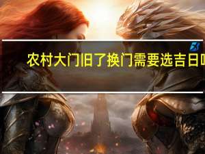 农村大门旧了换门需要选吉日吗