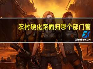 农村硬化路面归哪个部门管