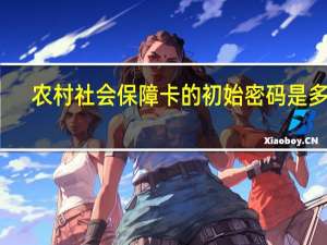 农村社会保障卡的初始密码是多少
