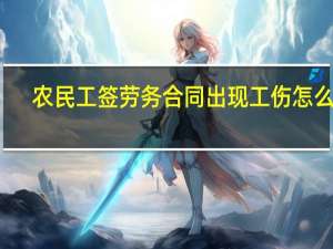 农民工签劳务合同出现工伤怎么办