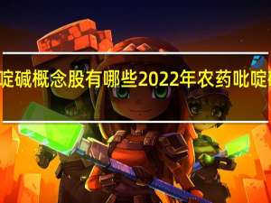 农药吡啶碱概念股有哪些 2022年农药吡啶碱概念股一览