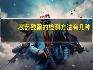 农药残留的检测方法有几种