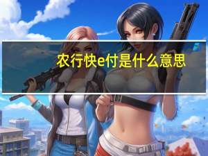 农行快e付是什么意思
