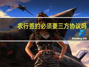 农行签约必须要三方协议吗