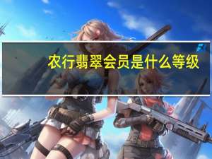 农行翡翠会员是什么等级（农行翡翠会员是什么意思呢）