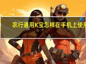 农行通用K宝怎样在手机上使用