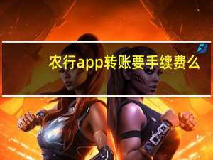 农行app转账要手续费么（农行app转账要手续费吗）