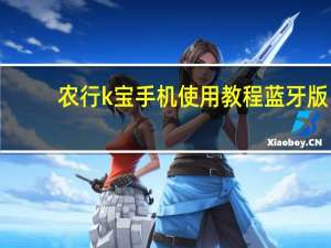农行k宝手机使用教程蓝牙版（农行k宝手机使用教程是什么）