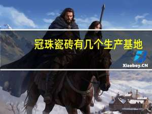 冠珠瓷砖有几个生产基地