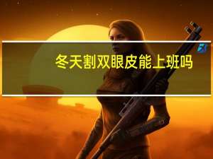 冬天割双眼皮能上班吗？冬天戴帽子好吗