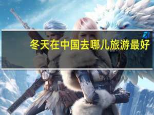 冬天在中国去哪儿旅游最好