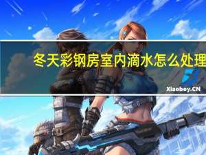 冬天彩钢房室内滴水怎么处理