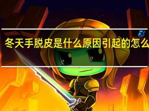 冬天手脱皮是什么原因引起的怎么治疗（冬天手脱皮是什么原因引起的）