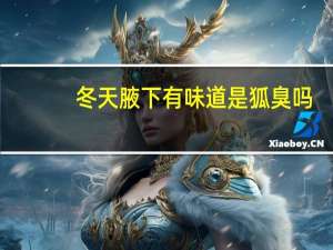 冬天腋下有味道是狐臭吗（腋下有味道是狐臭吗）
