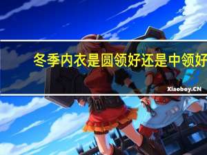 冬季内衣是圆领好还是中领好