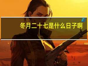 冬月二十七是什么日子啊