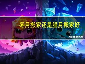 冬月搬家还是腊月搬家好