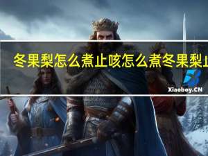 冬果梨怎么煮止咳 怎么煮冬果梨止咳