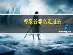 冬泉谷怎么走过去（怎么去冬泉谷）