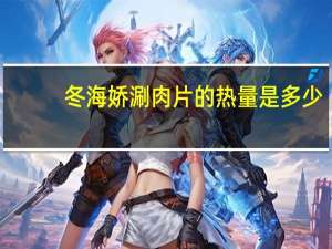 冬海娇 涮肉片的热量是多少