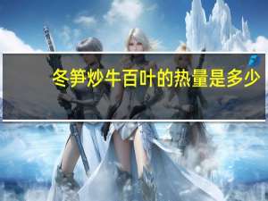 冬笋炒牛百叶的热量是多少