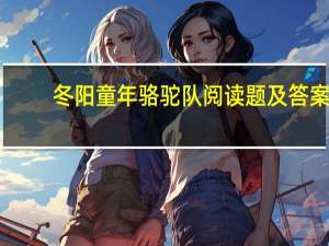 冬阳童年骆驼队阅读题及答案（冬阳童年骆驼队阅读答案）