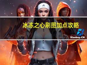 冰冻之心刷图加点攻略（冰冻之心刷图加点）