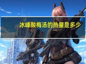 冰峰 酸梅汤的热量是多少
