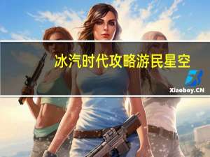冰汽时代攻略游民星空（冰汽时代攻略）