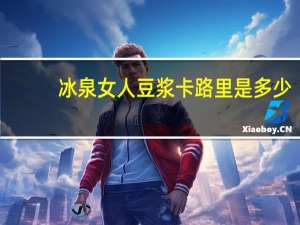 冰泉 女人豆浆卡路里是多少