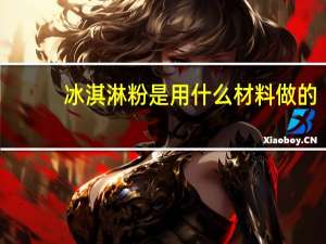 冰淇淋粉是用什么材料做的