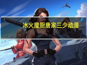 冰火魔厨唐家三少动漫（冰火魔厨 唐家三少）