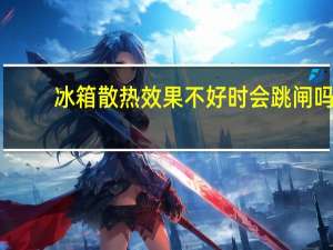 冰箱散热效果不好时会跳闸吗