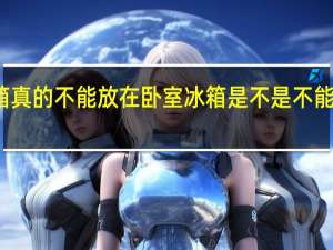 冰箱真的不能放在卧室 冰箱是不是不能放在卧室