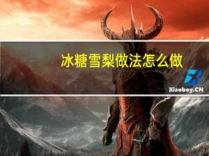 冰糖雪梨做法怎么做（冰糖雪梨做法）