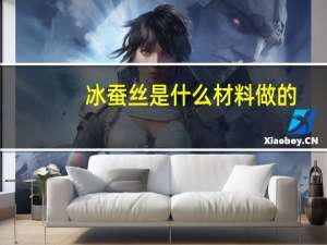冰蚕丝是什么材料做的