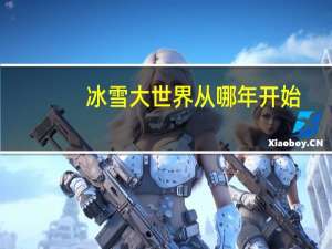 冰雪大世界从哪年开始