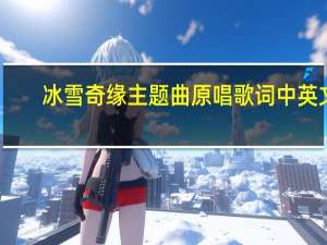 冰雪奇缘主题曲原唱歌词中英文（冰雪奇缘主题曲原唱）