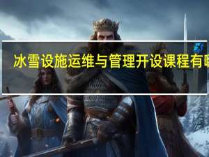 冰雪设施运维与管理开设课程有哪些
