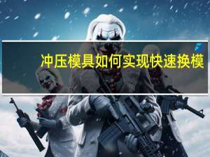 冲压模具如何实现快速换模
